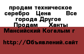 продам техническое серебро › Цена ­ 1 - Все города Другое » Продам   . Ханты-Мансийский,Когалым г.